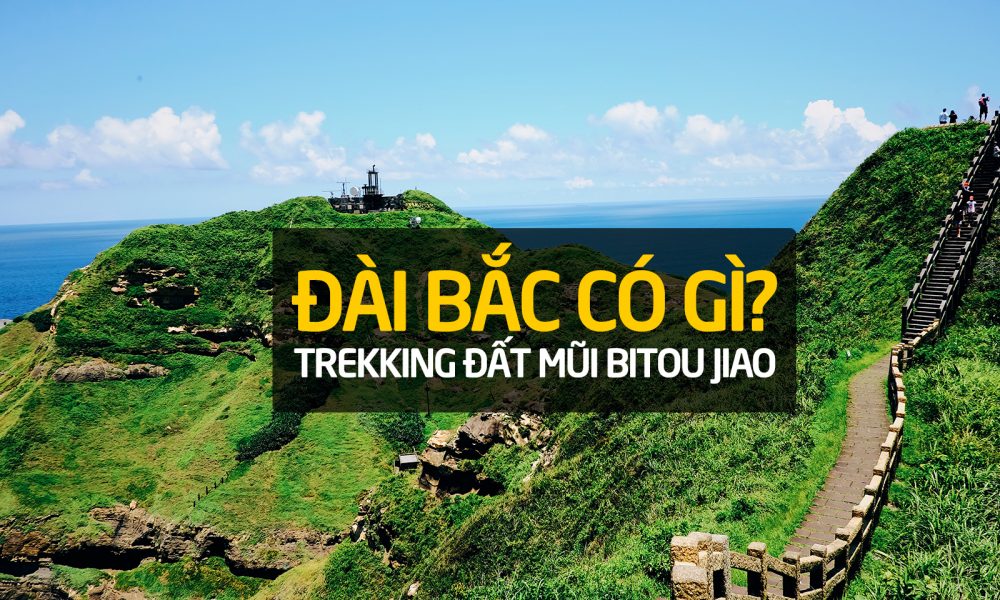 TAIPEI CÓ GÌ: 03 TIẾNG TREKKING Ở ĐẤT MŨI BITOU JIAO | Travel Blogger ...